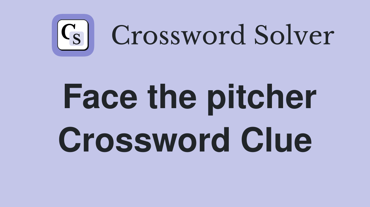 Face the pitcher Crossword Clue