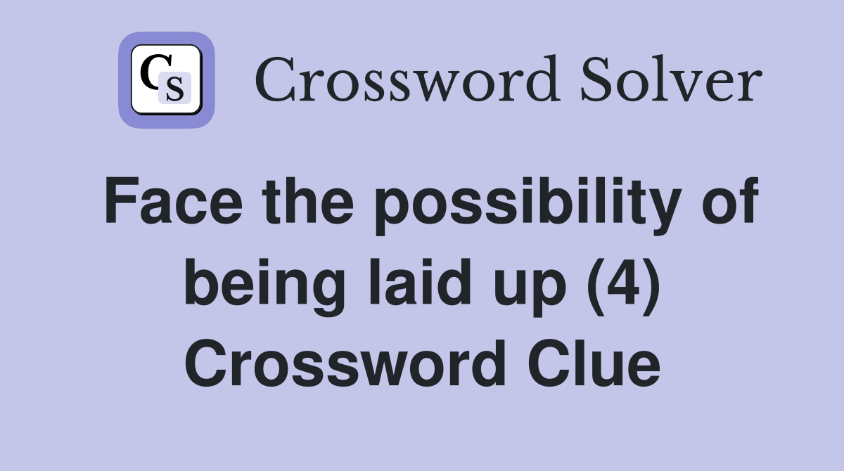Face the possibility of being laid up (4) Crossword Clue