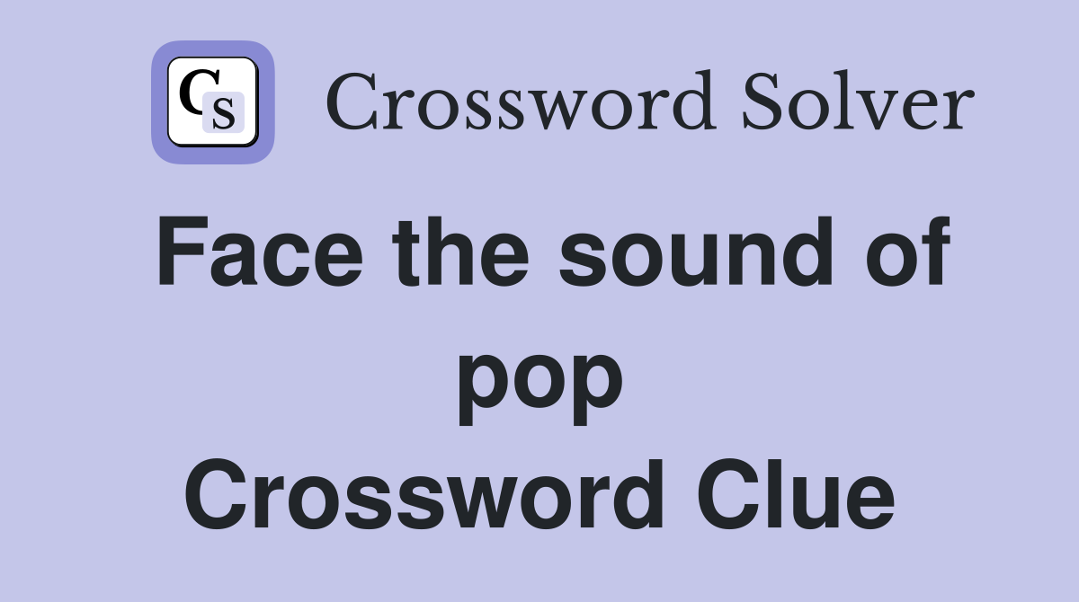 Face the sound of pop Crossword Clue
