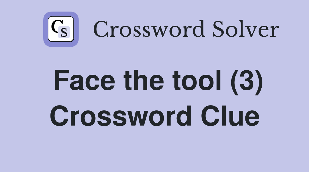 Face the tool (3) Crossword Clue