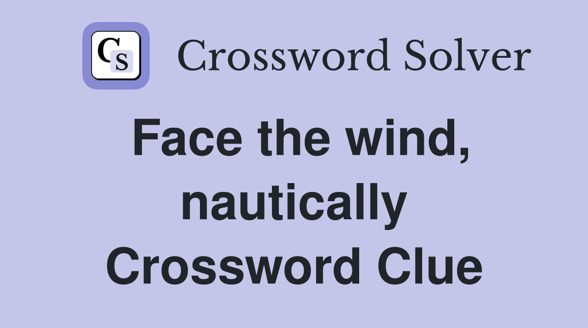 Face the wind, nautically Crossword Clue