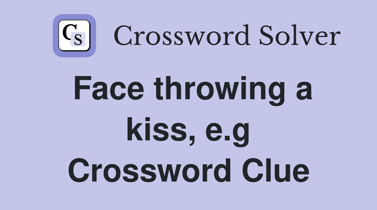 Face throwing a kiss, e.g Crossword Clue