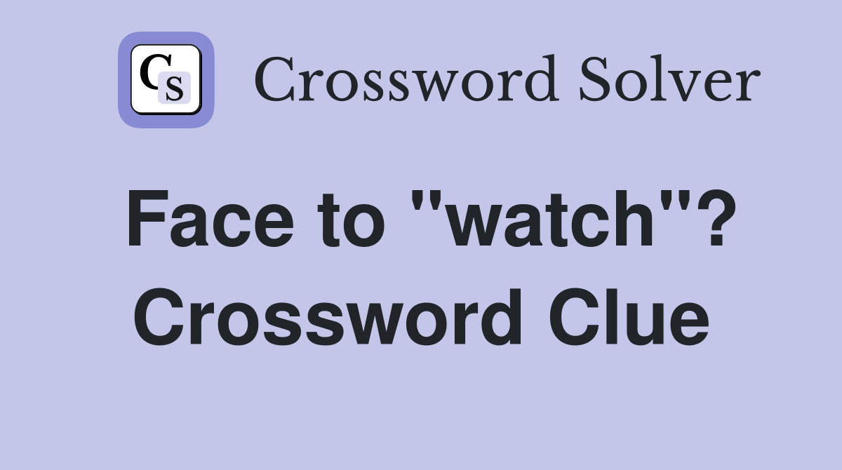 Face to "watch"? Crossword Clue