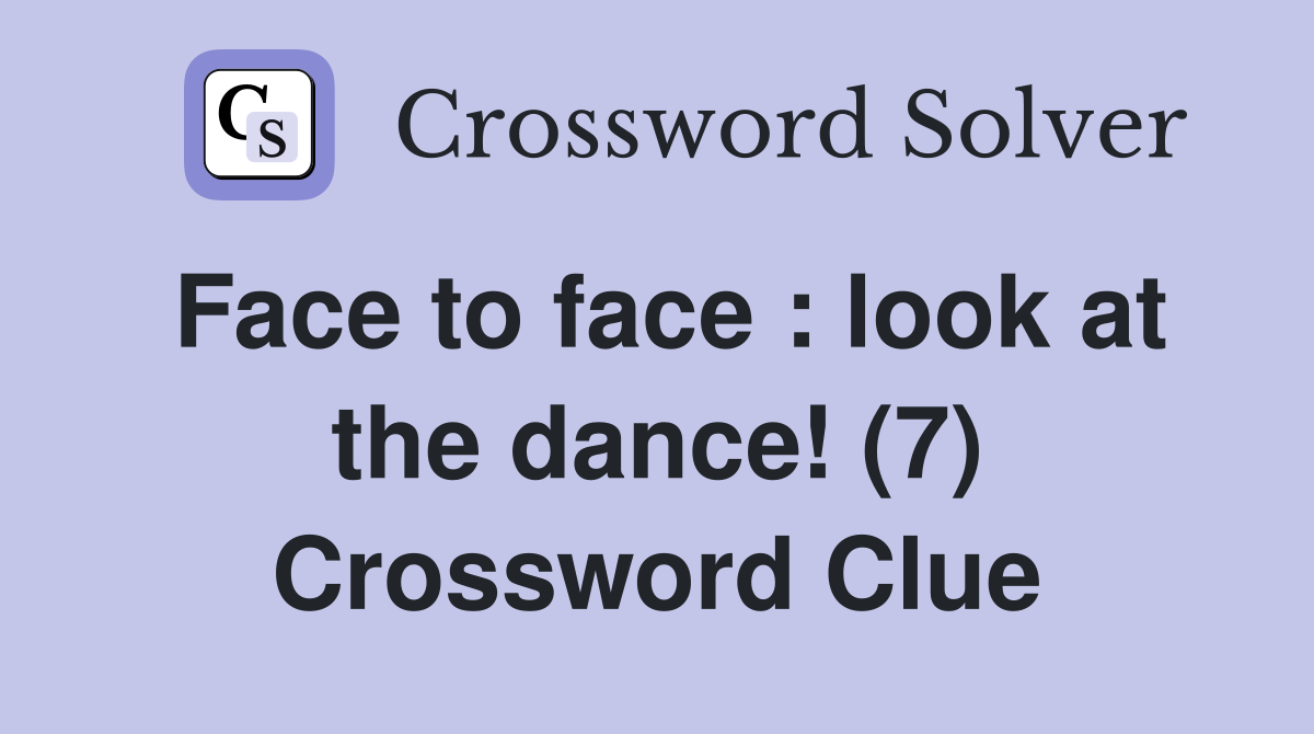 Face to face : look at the dance! (7) Crossword Clue
