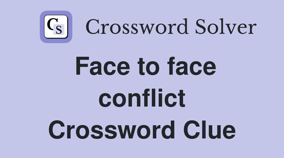 Face to face conflict Crossword Clue