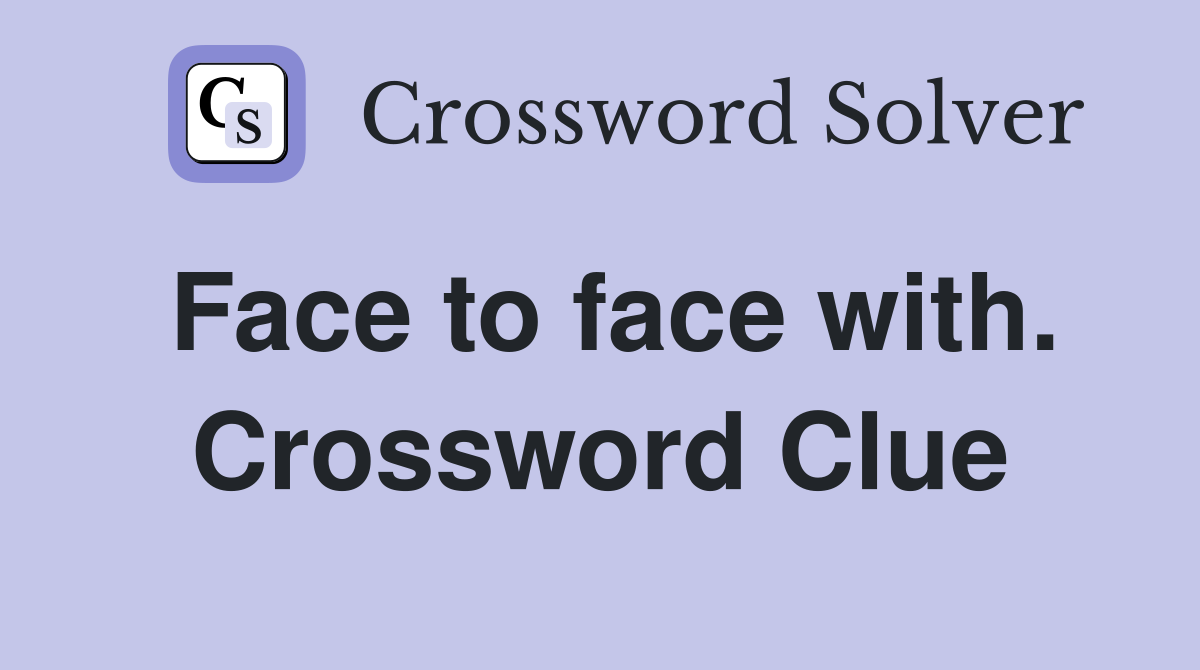 Face to face with. Crossword Clue