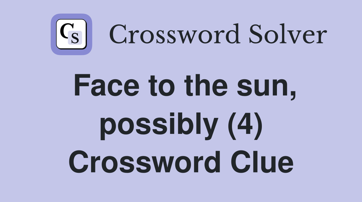 Face to the sun, possibly (4) Crossword Clue