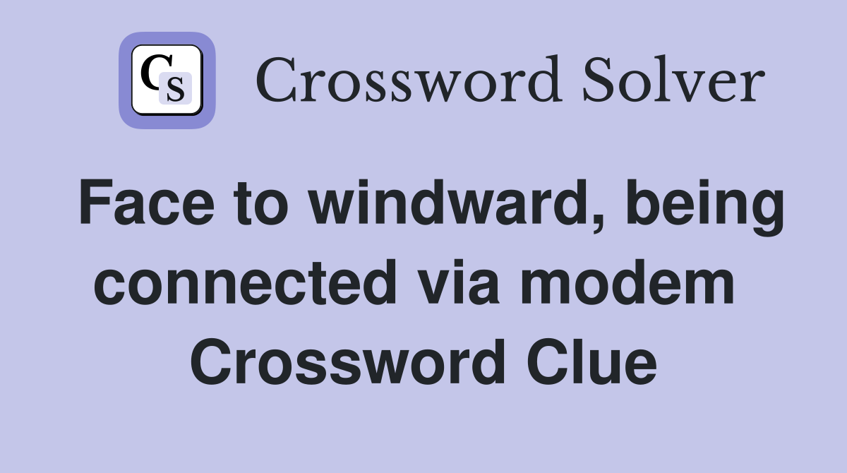 Face to windward, being connected via modem  Crossword Clue
