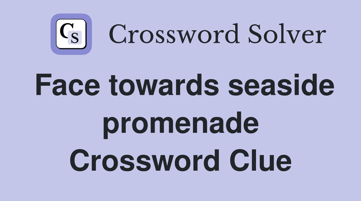 Face towards seaside promenade Crossword Clue