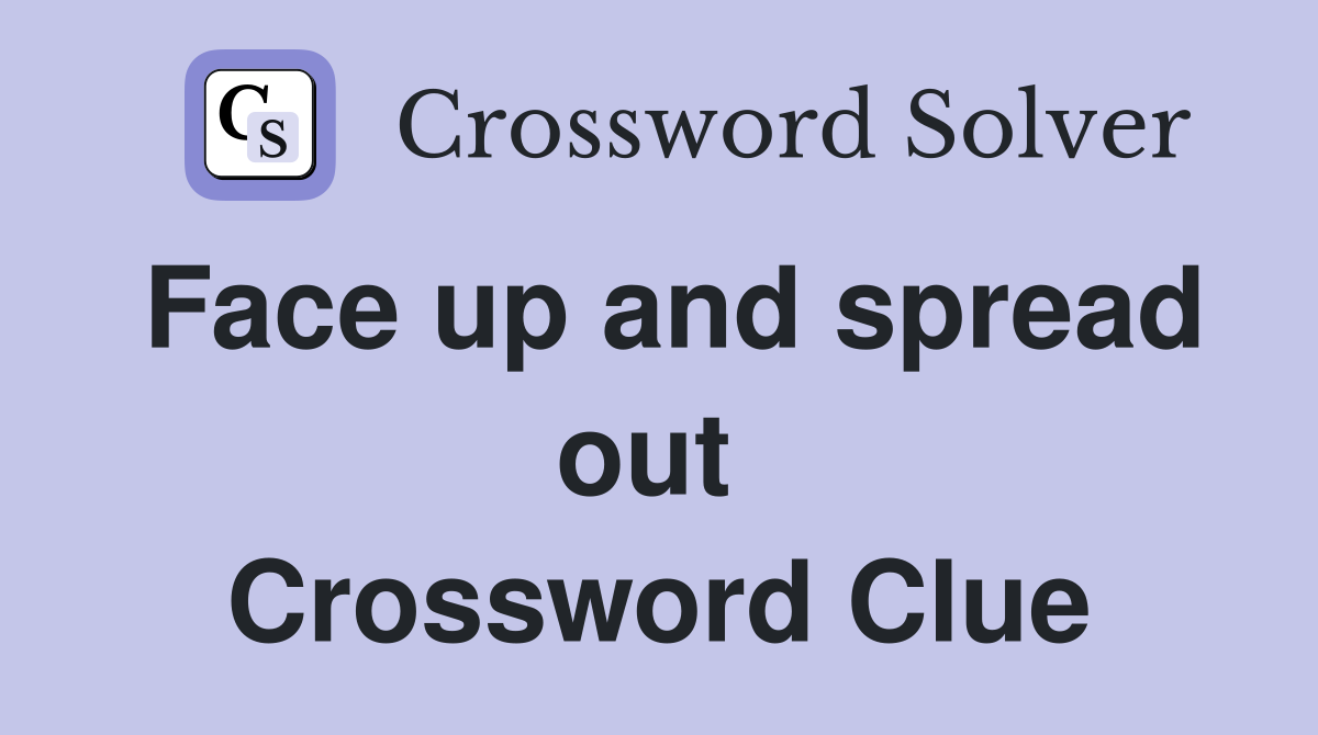 Face up and spread out  Crossword Clue