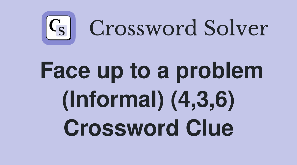 Face up to a problem (Informal) (4,3,6) Crossword Clue