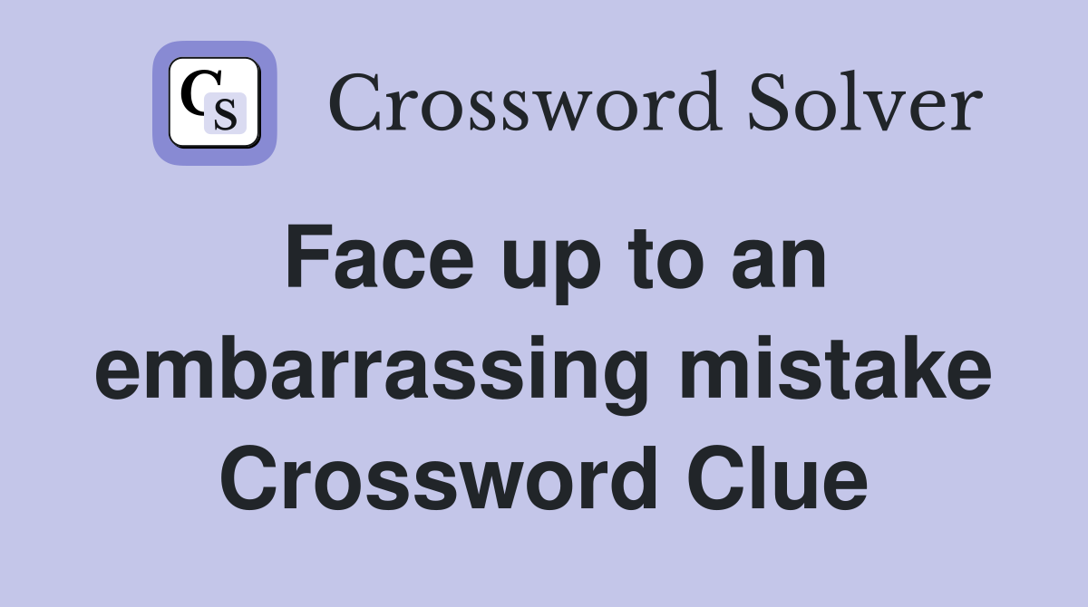Face up to an embarrassing mistake Crossword Clue