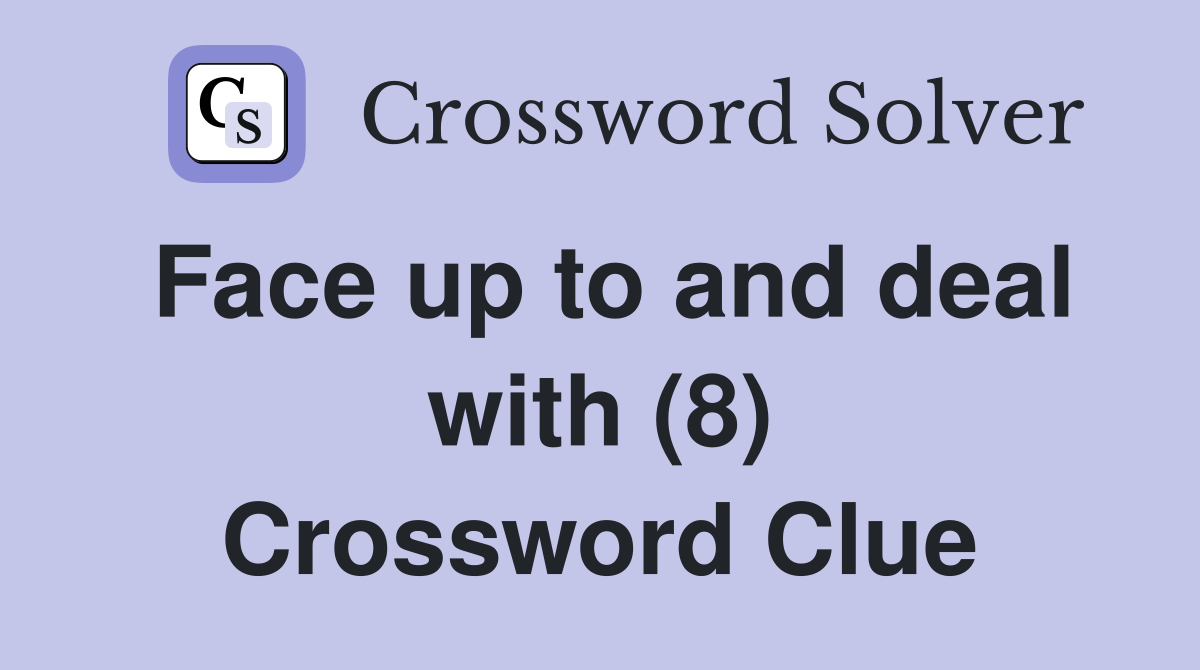 Face up to and deal with (8) Crossword Clue