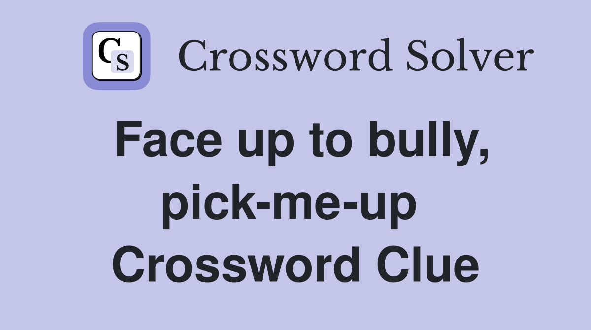 Face up to bully, pick-me-up  Crossword Clue