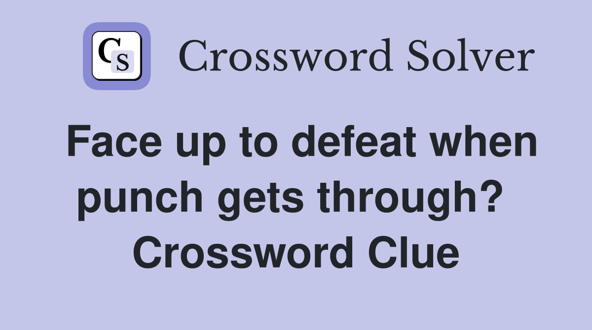 Face up to defeat when punch gets through?  Crossword Clue