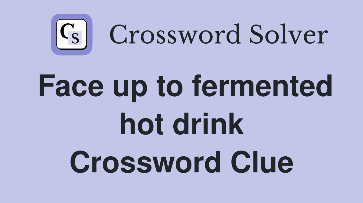 Face up to fermented hot drink Crossword Clue