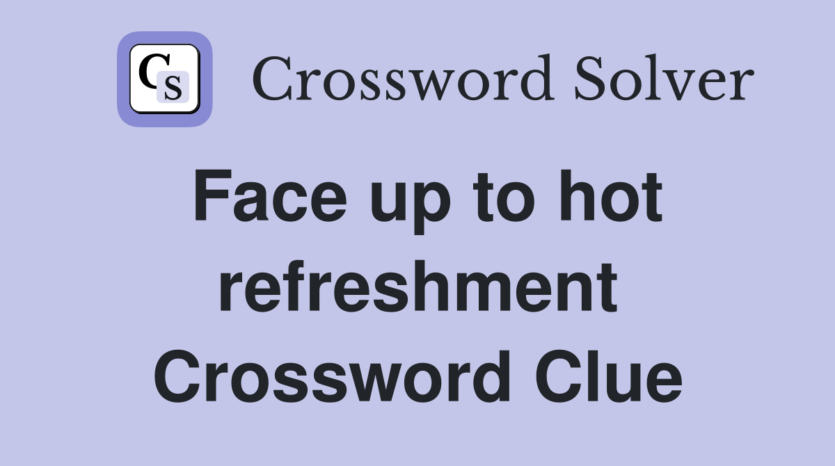 Face up to hot refreshment Crossword Clue