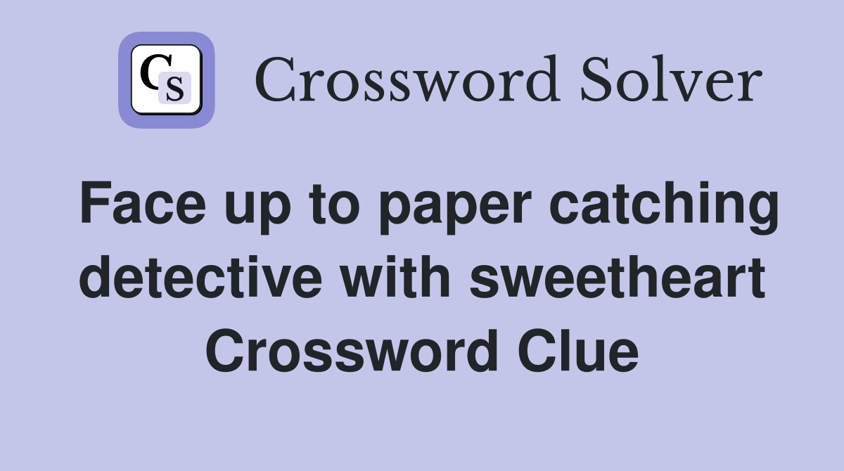 Face up to paper catching detective with sweetheart Crossword Clue