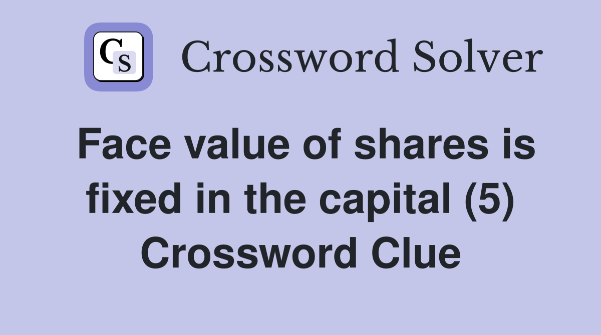 Face value of shares is fixed in the capital (5) Crossword Clue