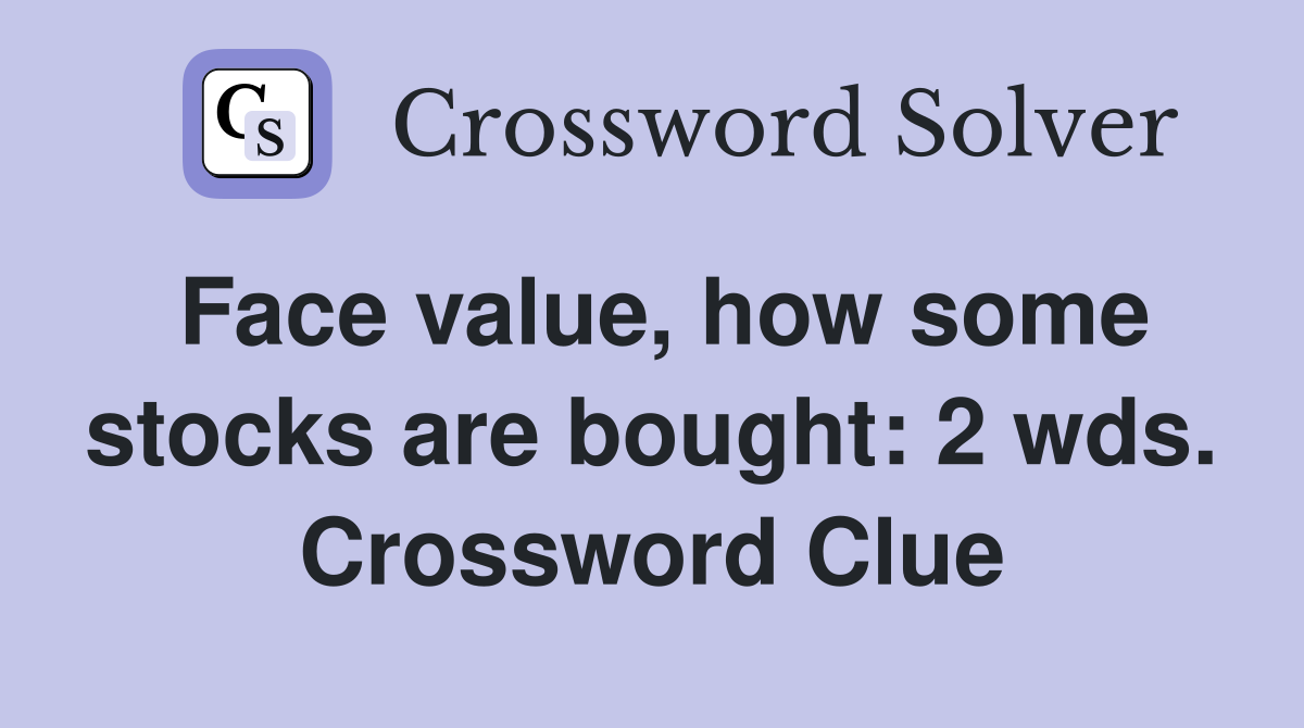 Face value, how some stocks are bought: 2 wds. Crossword Clue