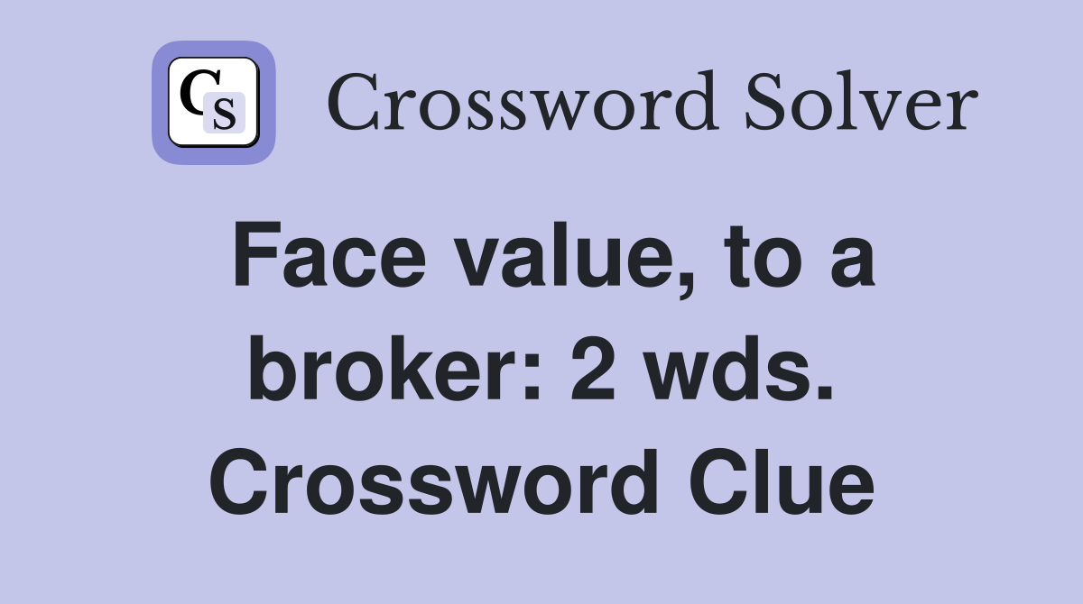 Face value, to a broker: 2 wds. Crossword Clue