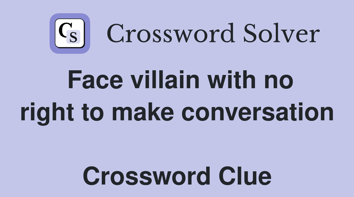 Face villain with no right to make conversation  Crossword Clue