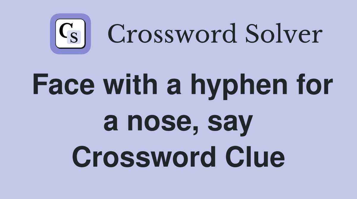 Face with a hyphen for a nose, say Crossword Clue