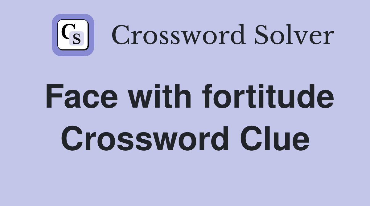 Face with fortitude Crossword Clue