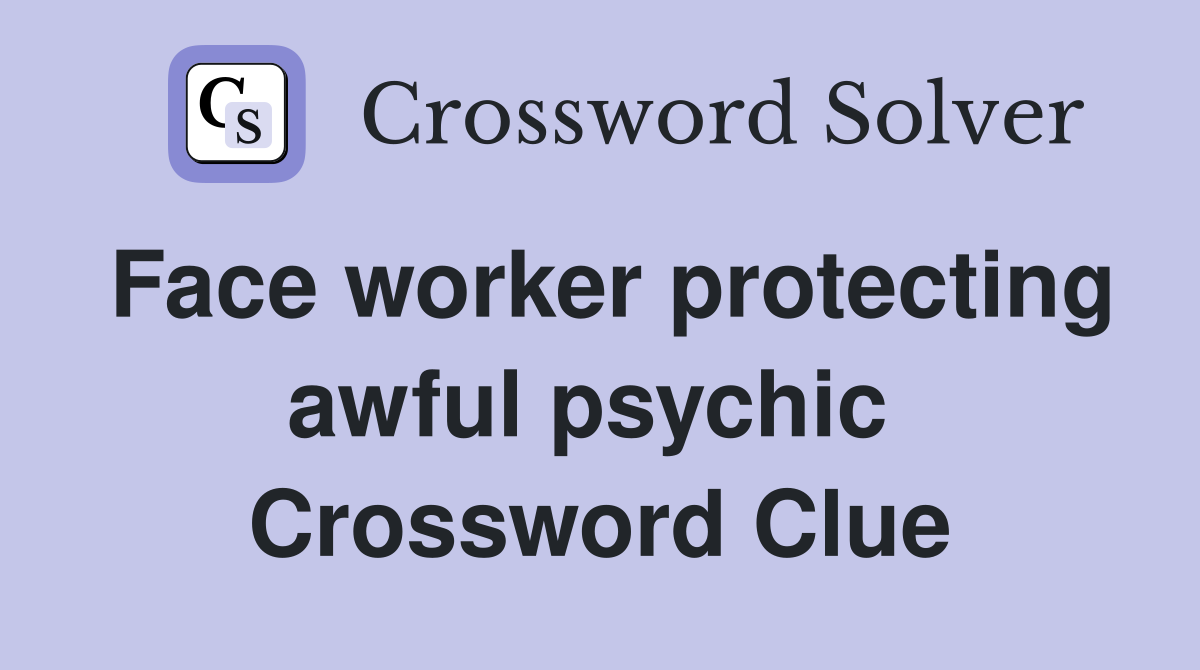 Face worker protecting awful psychic  Crossword Clue