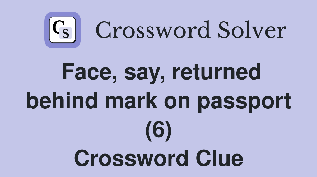 Face, say, returned behind mark on passport (6) Crossword Clue