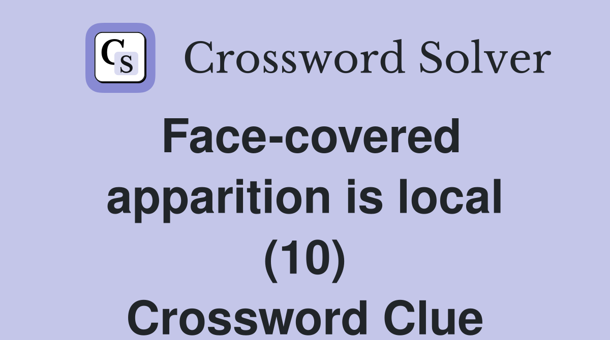 Face-covered apparition is local (10) Crossword Clue