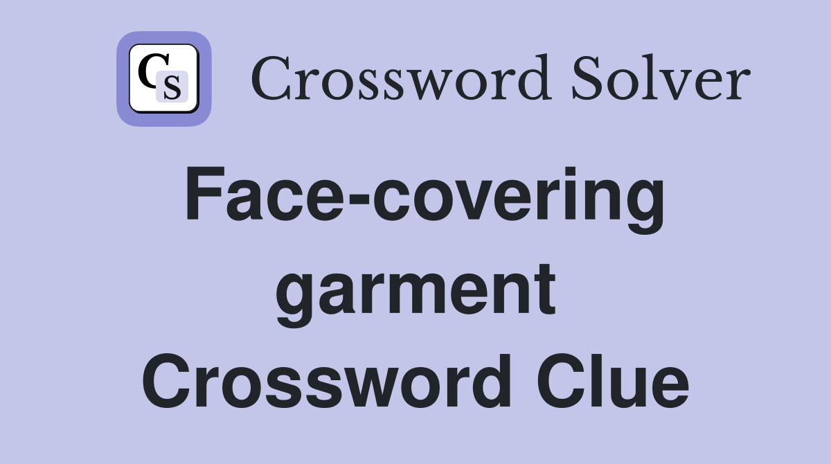 Face-covering garment Crossword Clue