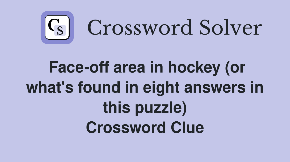 Face-off area in hockey (or what's found in eight answers in this puzzle) Crossword Clue