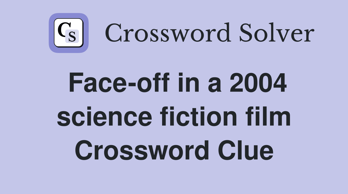 Face-off in a 2004 science fiction film Crossword Clue