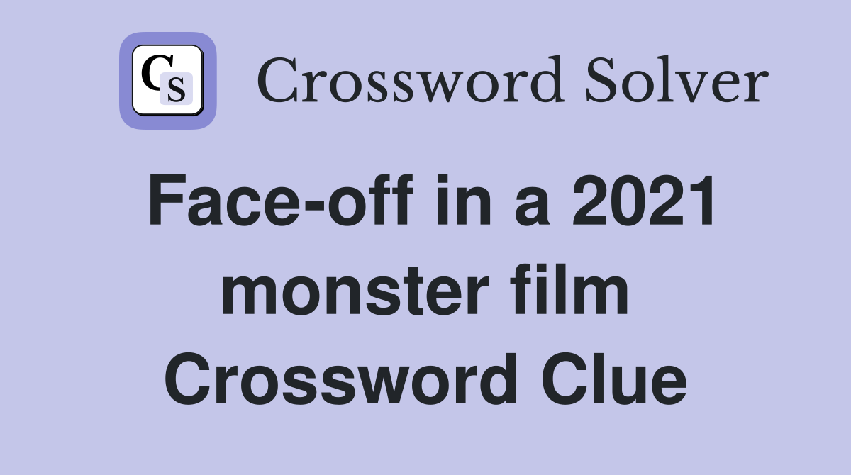 Face-off in a 2021 monster film Crossword Clue