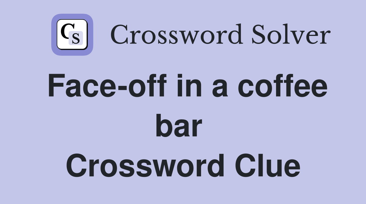 Face-off in a coffee bar  Crossword Clue