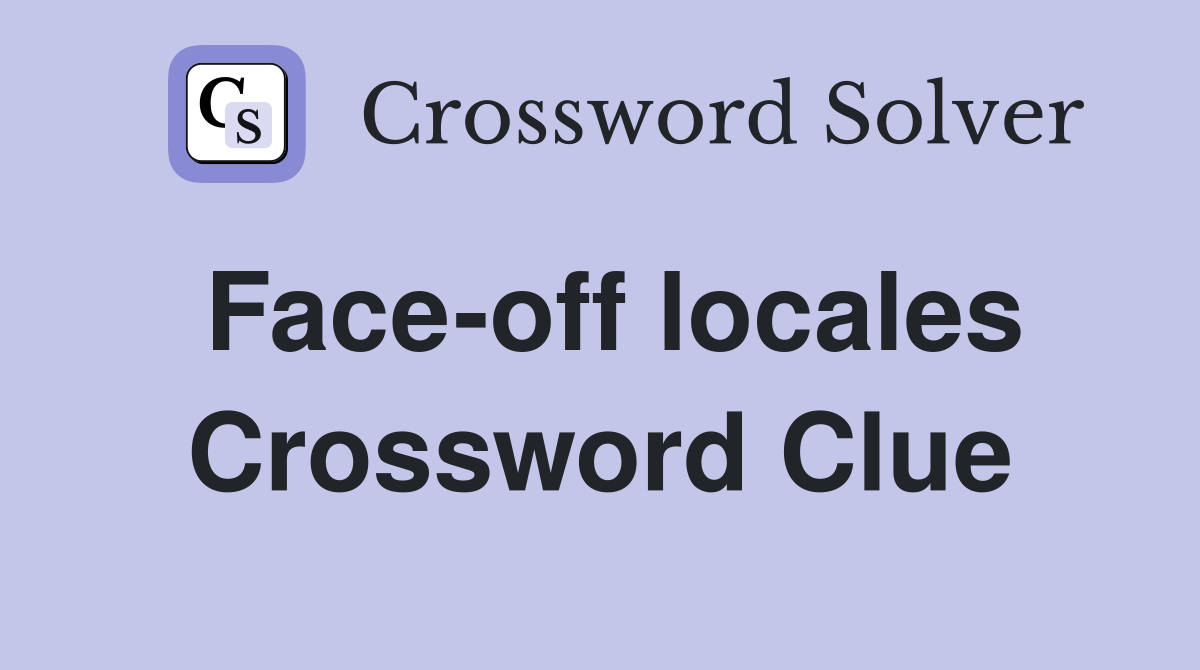 Face-off locales Crossword Clue
