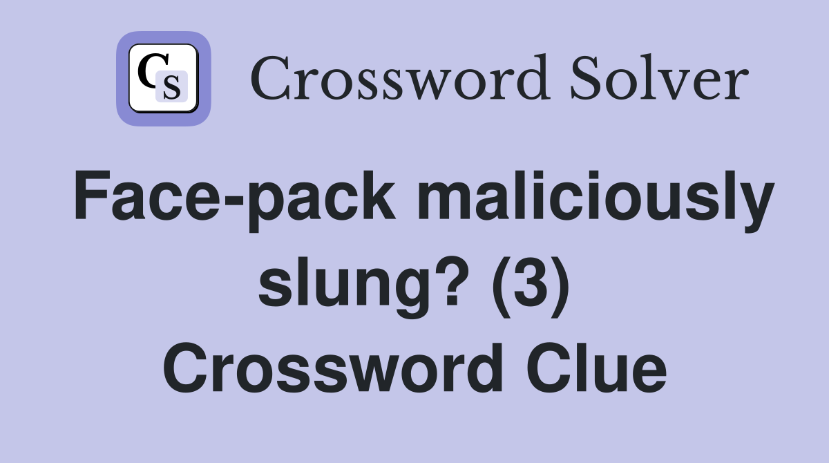 Face-pack maliciously slung? (3) Crossword Clue