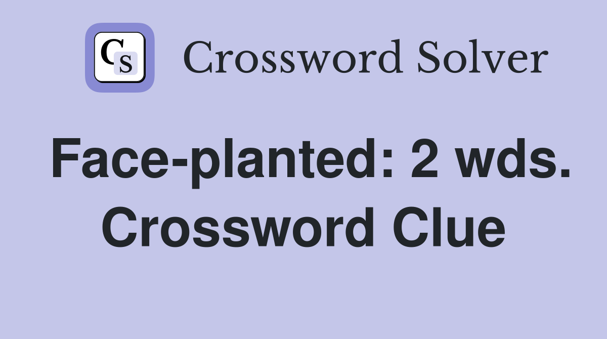 Face-planted: 2 wds. Crossword Clue