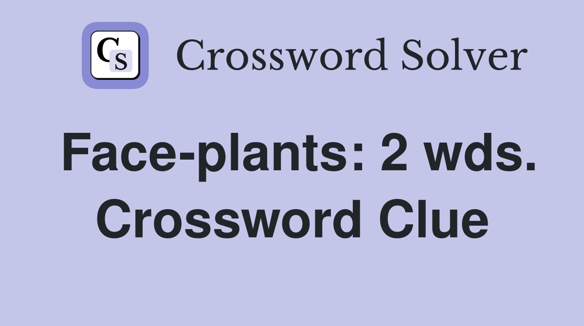 Face-plants: 2 wds. Crossword Clue