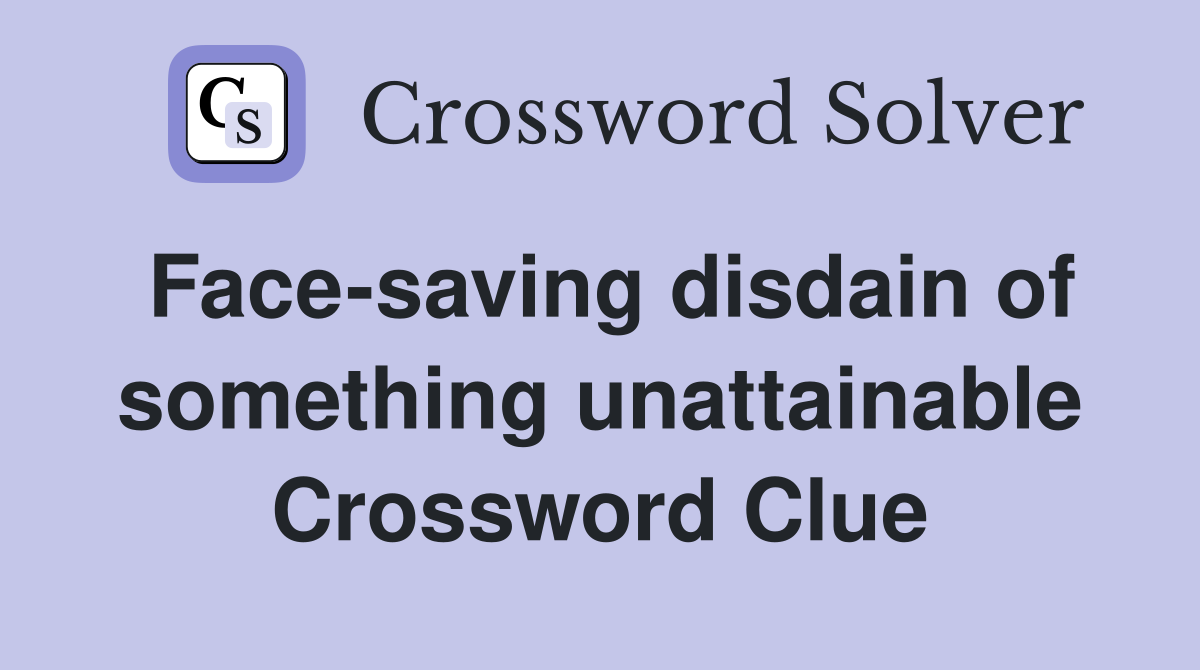 Face-saving disdain of something unattainable Crossword Clue