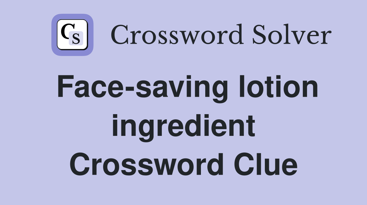 Face-saving lotion ingredient Crossword Clue