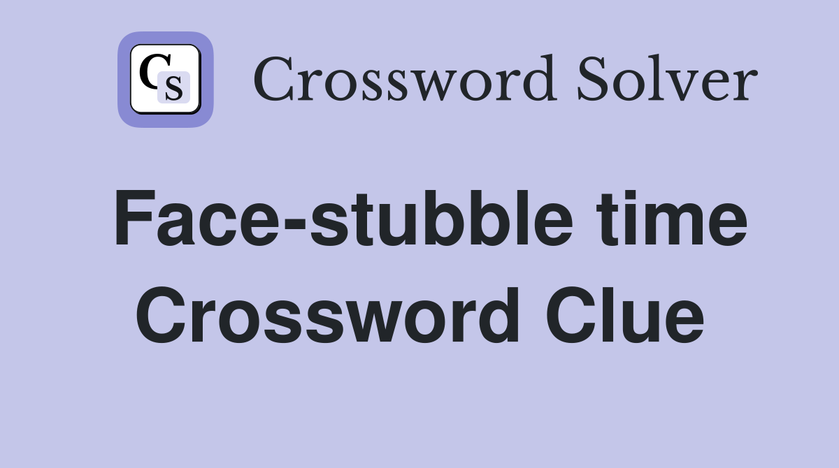 Face-stubble time Crossword Clue