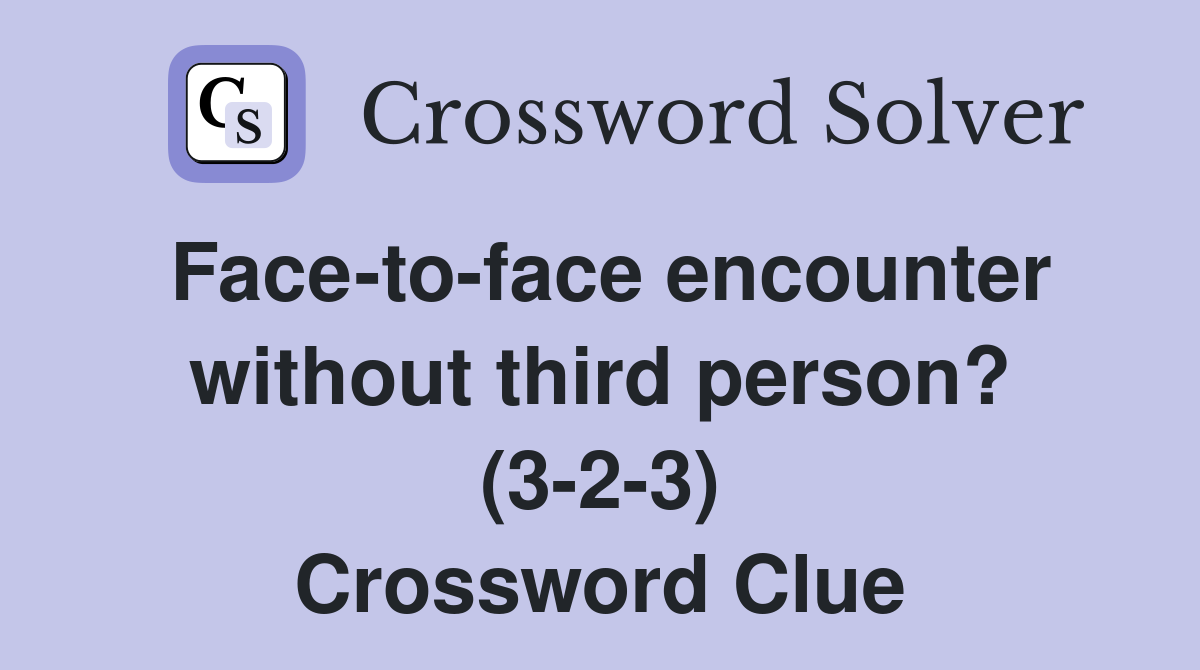 Face-to-face encounter without third person? (3-2-3) Crossword Clue