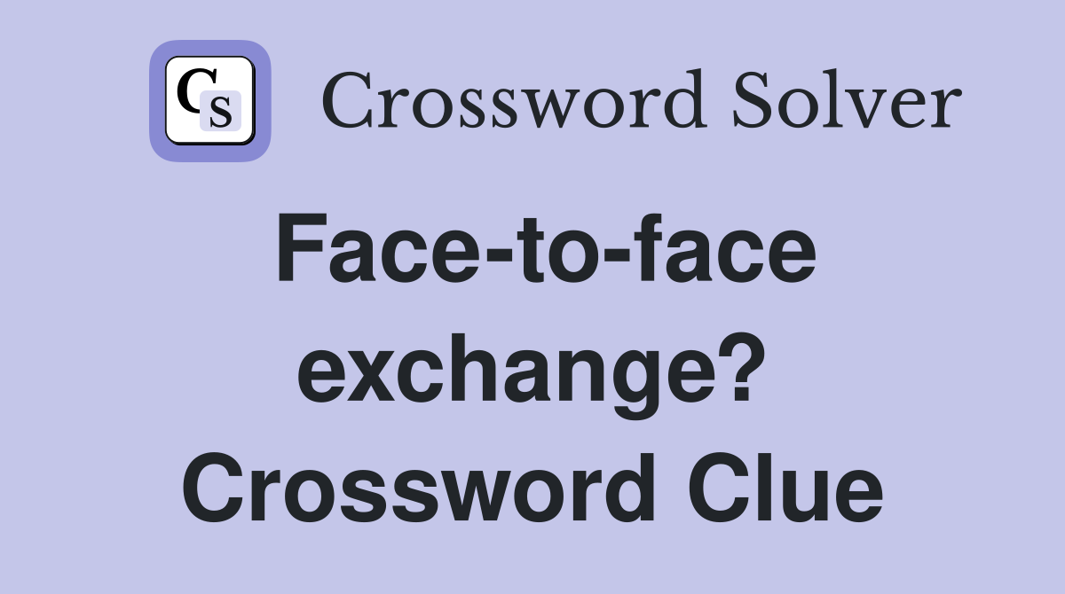 Face-to-face exchange? Crossword Clue