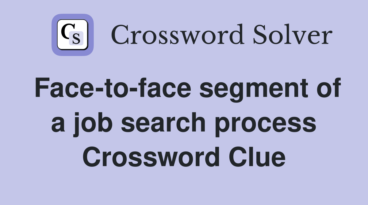 Face-to-face segment of a job search process Crossword Clue