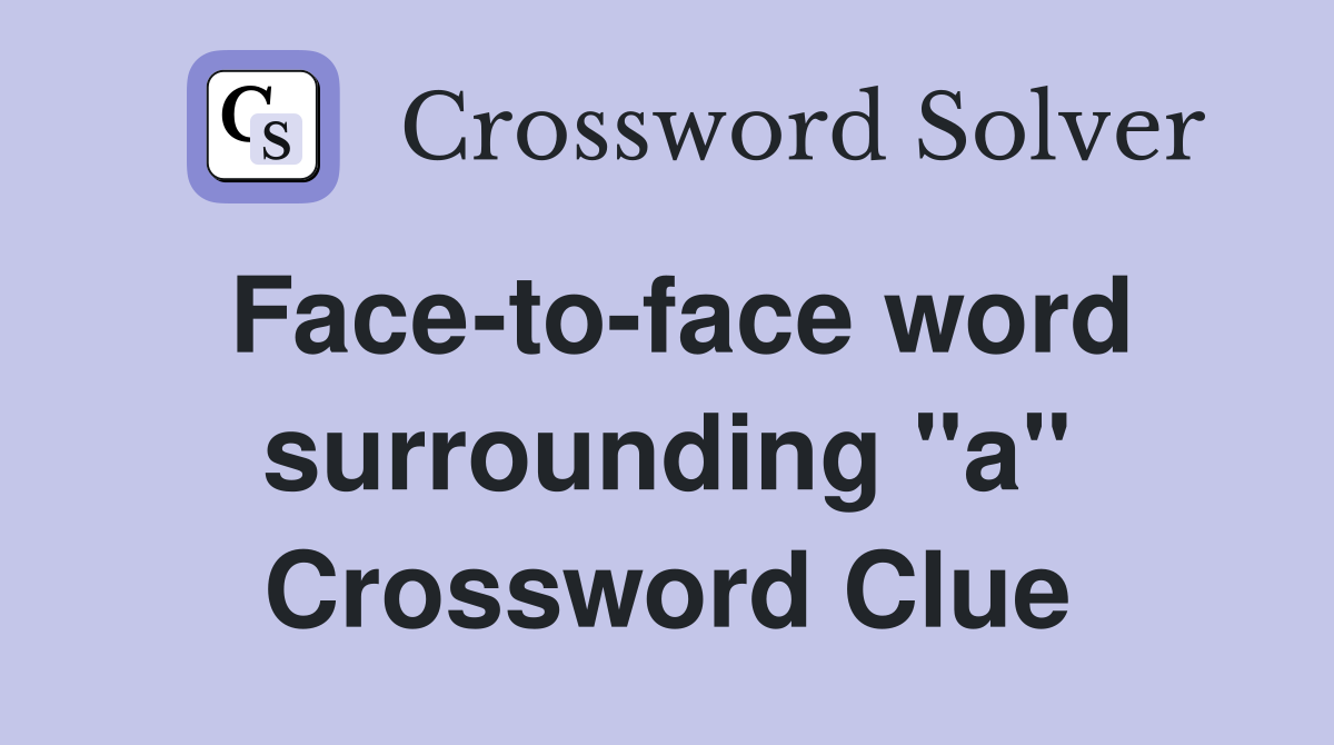 Face-to-face word surrounding "a" Crossword Clue