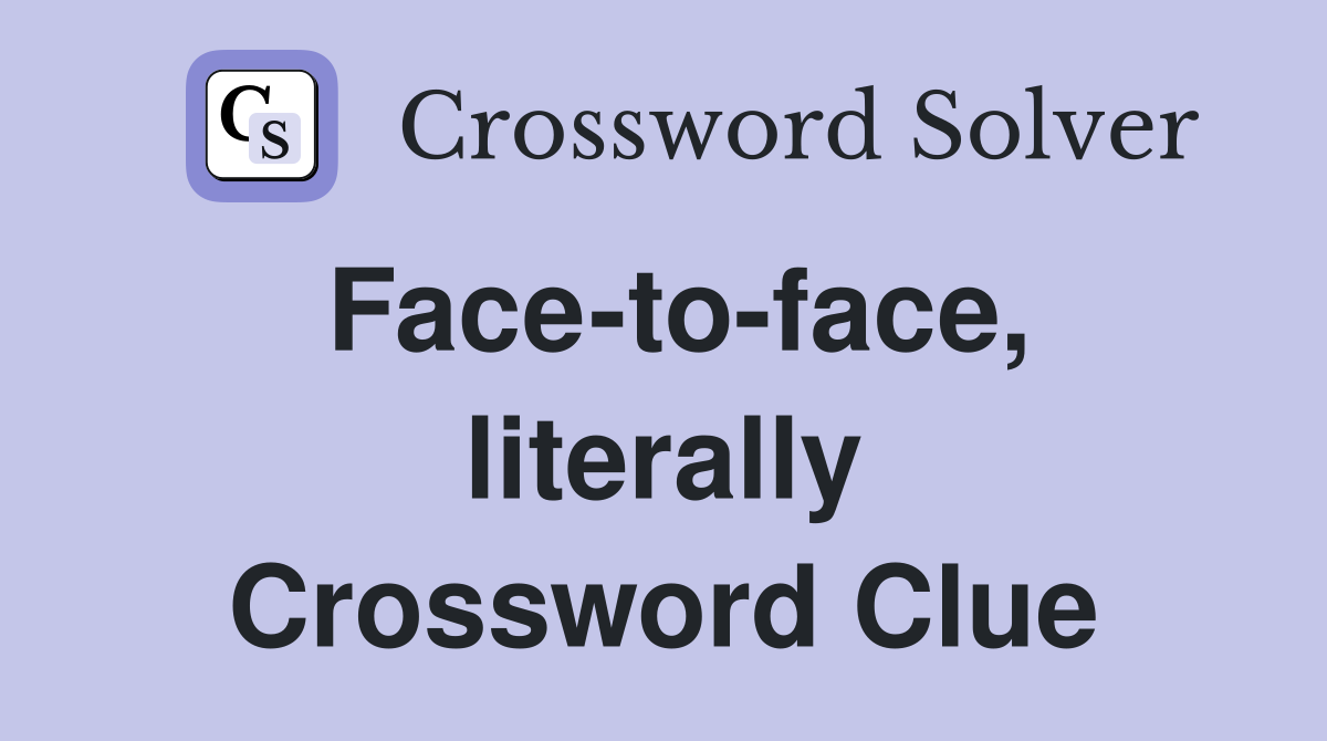 Face-to-face, literally Crossword Clue