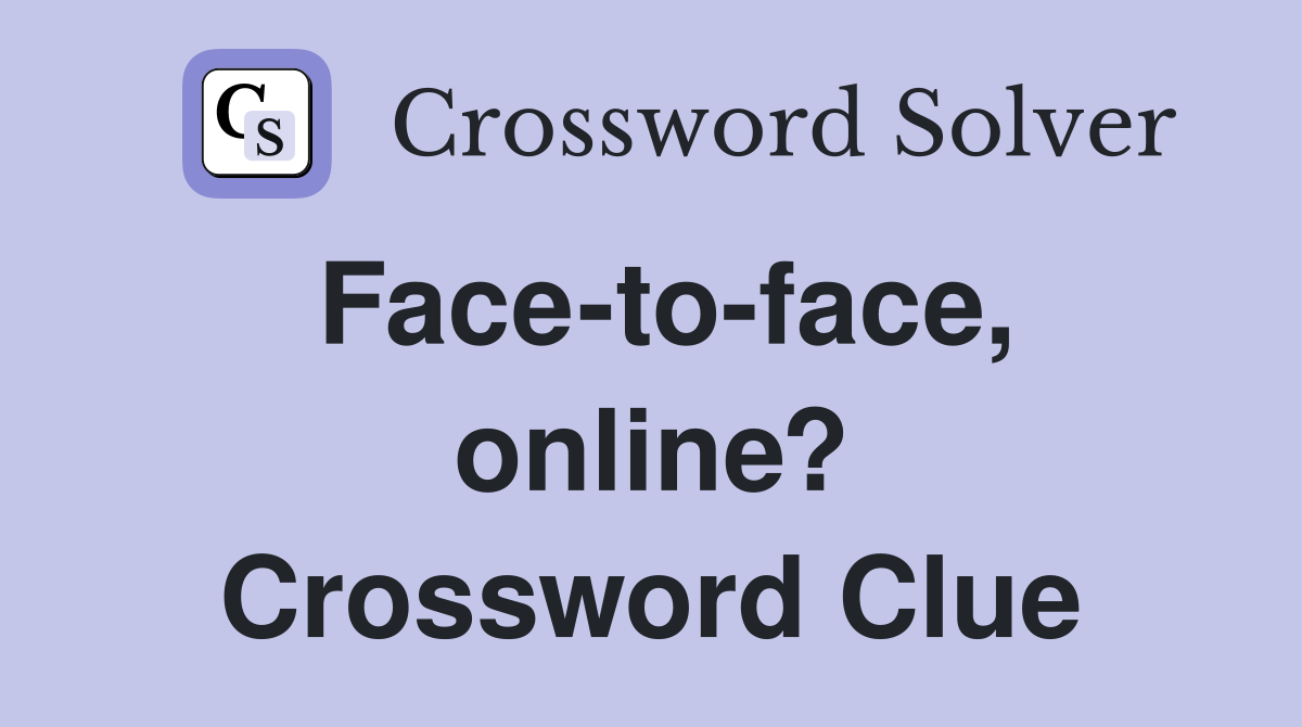 Face-to-face, online? Crossword Clue