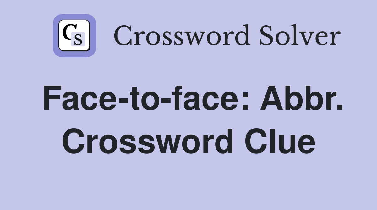 Face-to-face: Abbr. Crossword Clue